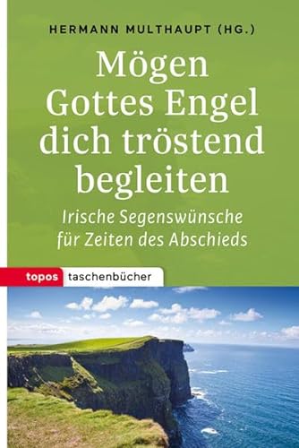 Mögen Gottes Engel dich tröstend begleiten: Irische Segenswünsche für Zeiten des Abschieds (Topos Taschenbücher) von Topos, Verlagsgem.